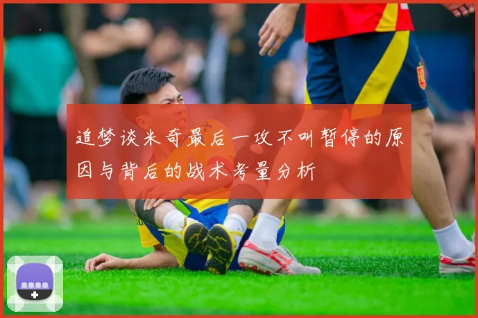追梦谈米奇最后一攻不叫暂停的原因与背后的战术考量分析